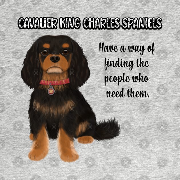 Cavaliers have a way of finding the people who need them. (Black & Tan) by Cavalier Gifts